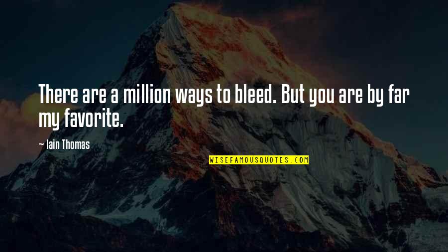 I Wrote This For You Quotes By Iain Thomas: There are a million ways to bleed. But