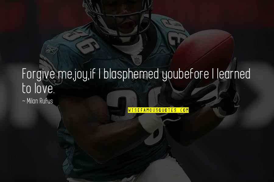 I You Quotes By Milan Rufus: Forgive me,joy,if I blasphemed youbefore I learned to