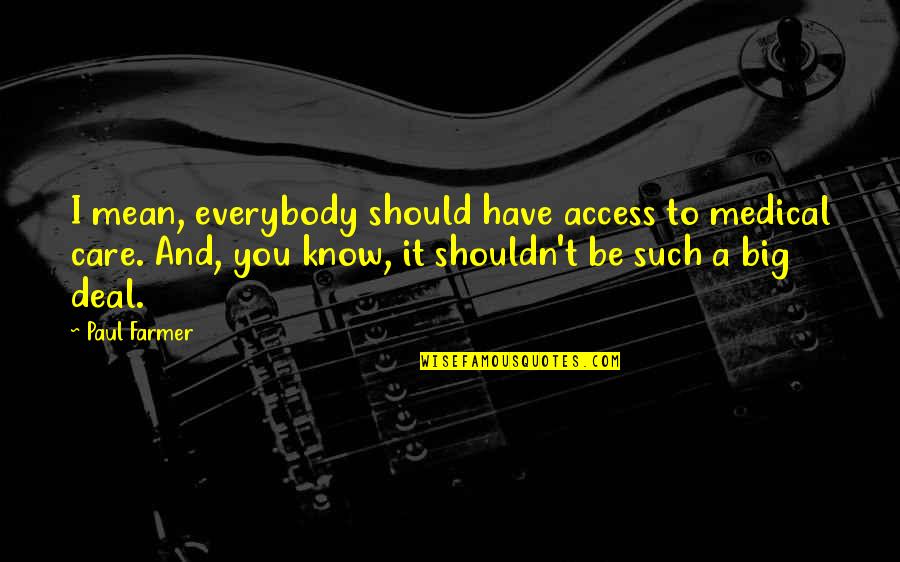 I You Quotes By Paul Farmer: I mean, everybody should have access to medical