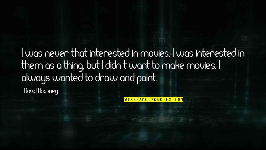 I860 Expedited Quotes By David Hockney: I was never that interested in movies. I I860 Expedited Quotes By David Hockney: I was never that interested in movies. I