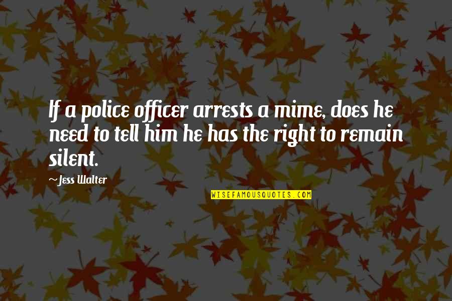 I860 Quotes By Jess Walter: If a police officer arrests a mime, does I860 Quotes By Jess Walter: If a police officer arrests a mime, does