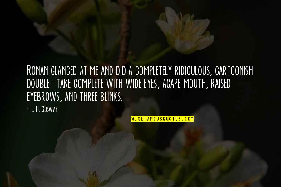 I939 Quotes By L. H. Cosway: Ronan glanced at me and did a completely I939 Quotes By L. H. Cosway: Ronan glanced at me and did a completely