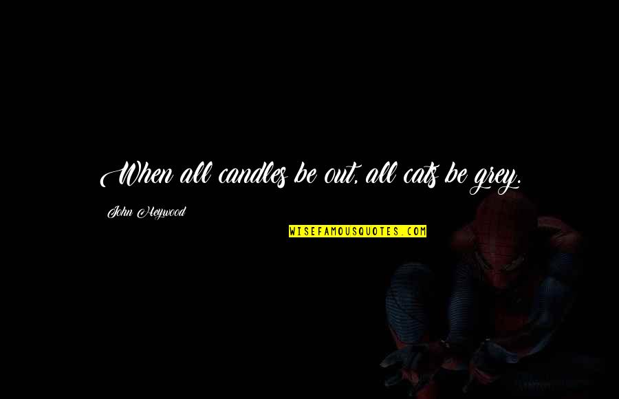 Iaa Transport Quote Quotes By John Heywood: When all candles be out, all cats be Iaa Transport Quote Quotes By John Heywood: When all candles be out, all cats be
