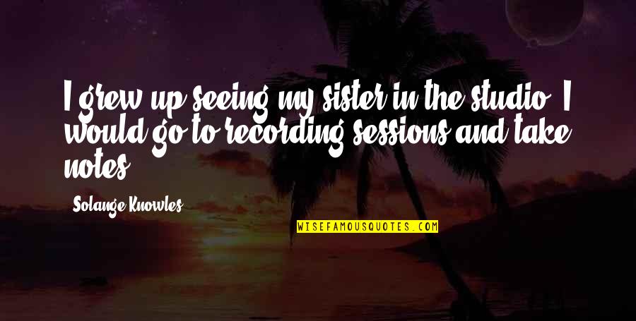 Iaa Transport Quote Quotes By Solange Knowles: I grew up seeing my sister in the Iaa Transport Quote Quotes By Solange Knowles: I grew up seeing my sister in the