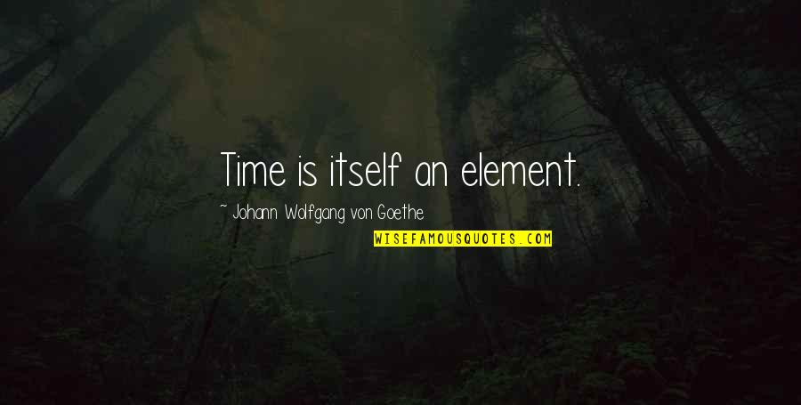 Iaccarino Son Quotes By Johann Wolfgang Von Goethe: Time is itself an element.