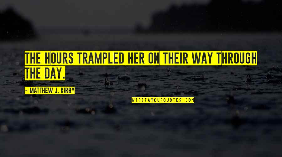Iacobescu Valentin Quotes By Matthew J. Kirby: The hours trampled her on their way through