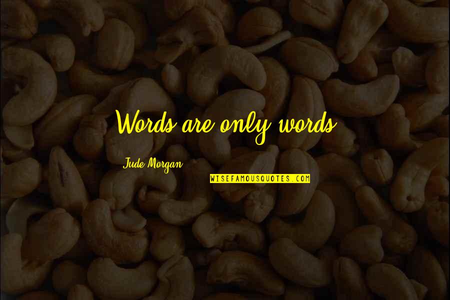 Iacobucci Construction Quotes By Jude Morgan: Words are only words Iacobucci Construction Quotes By Jude Morgan: Words are only words