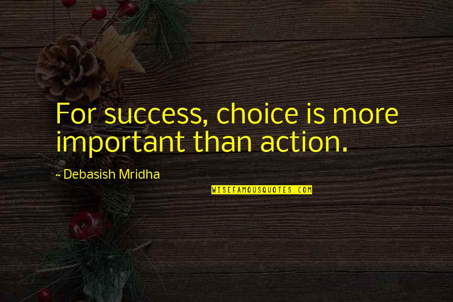Iacocca An Autobiography Quotes By Debasish Mridha: For success, choice is more important than action.