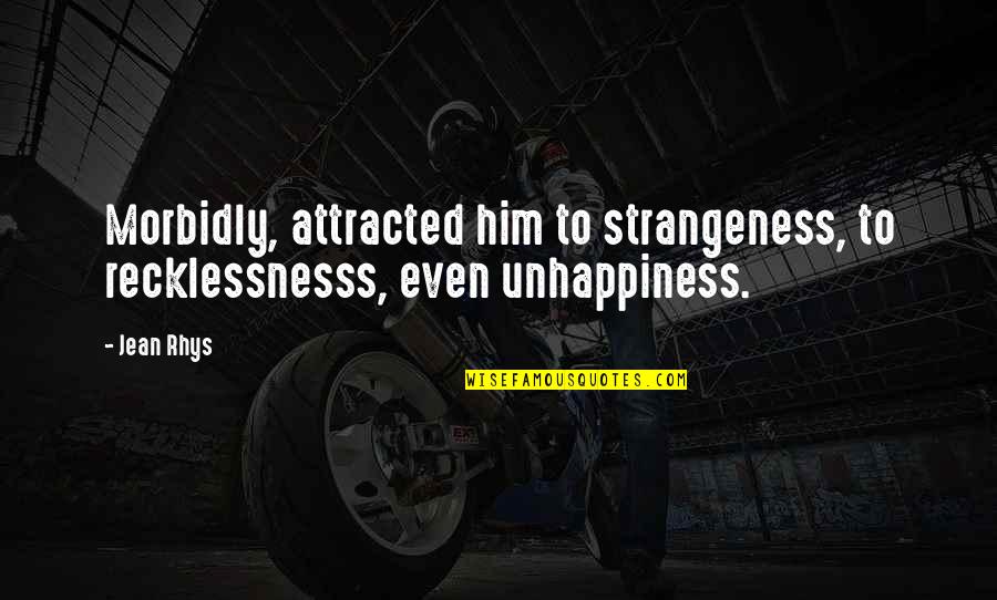 Iacocca Book Quotes By Jean Rhys: Morbidly, attracted him to strangeness, to recklessnesss, even