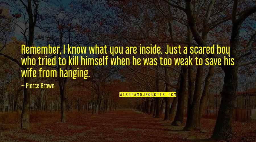 Iacocca Institute Quotes By Pierce Brown: Remember, I know what you are inside. Just Iacocca Institute Quotes By Pierce Brown: Remember, I know what you are inside. Just