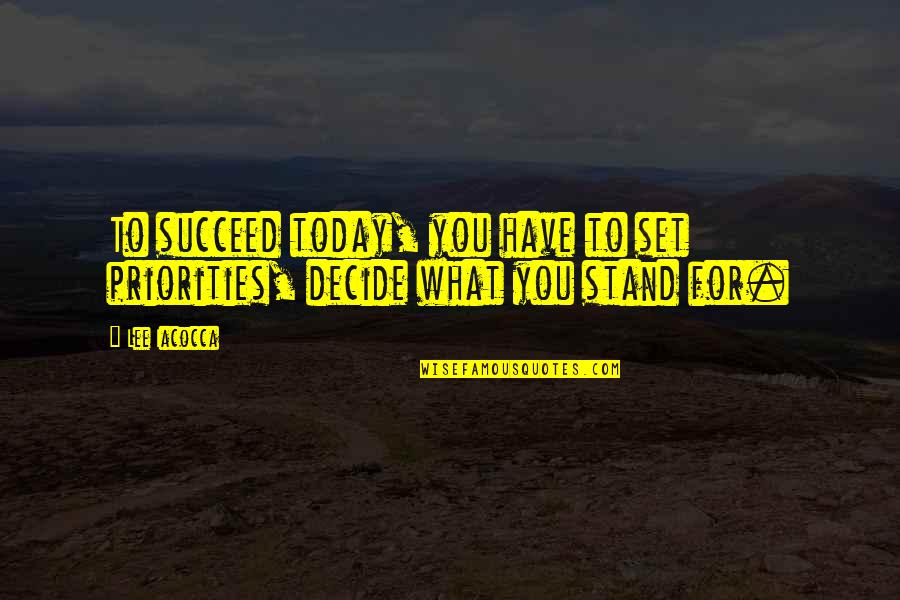 Iacocca Quotes By Lee Iacocca: To succeed today, you have to set priorities,