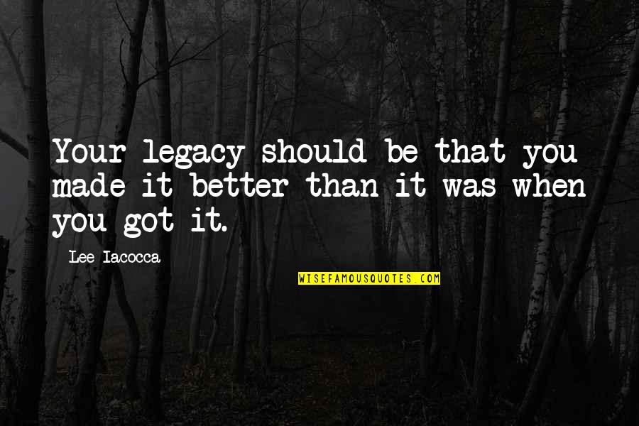 Iacocca Quotes By Lee Iacocca: Your legacy should be that you made it