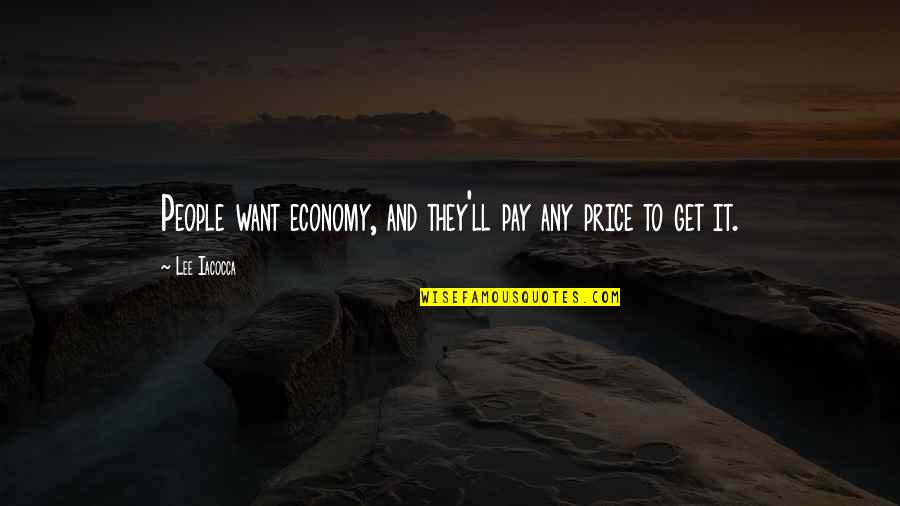 Iacocca Quotes By Lee Iacocca: People want economy, and they'll pay any price