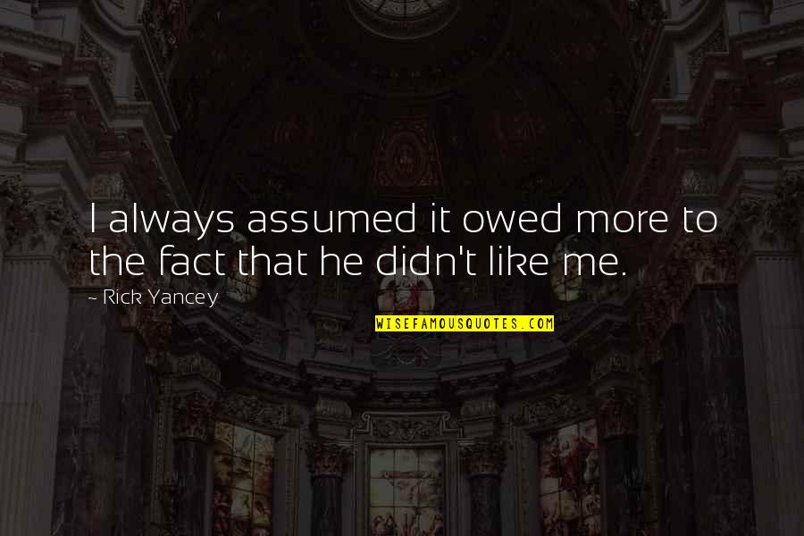 Iaconis Law Quotes By Rick Yancey: I always assumed it owed more to the