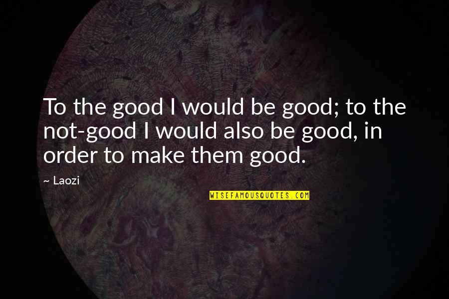 Iacovetto Saddleback Quotes By Laozi: To the good I would be good; to Iacovetto Saddleback Quotes By Laozi: To the good I would be good; to