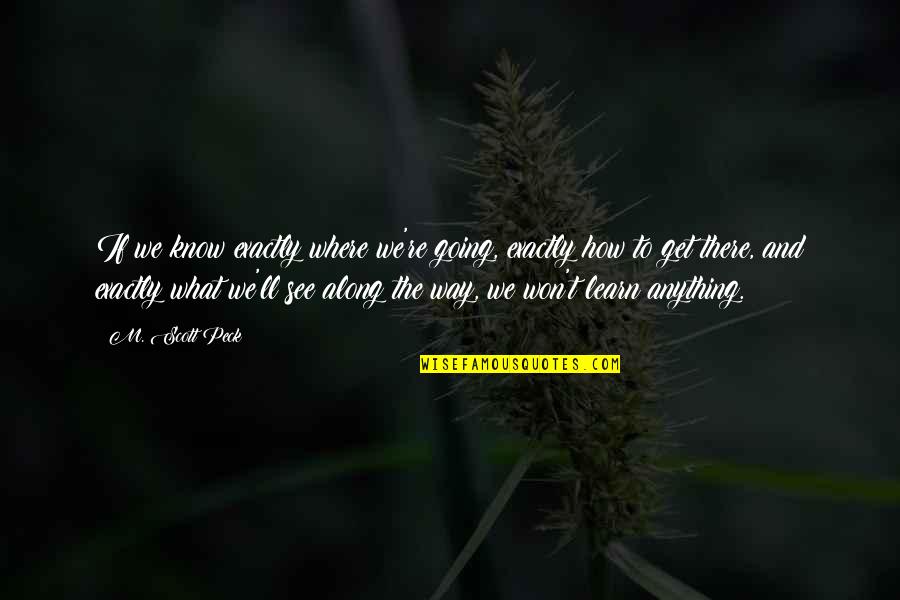 Iacoviello In Manalapan Quotes By M. Scott Peck: If we know exactly where we're going, exactly Iacoviello In Manalapan Quotes By M. Scott Peck: If we know exactly where we're going, exactly