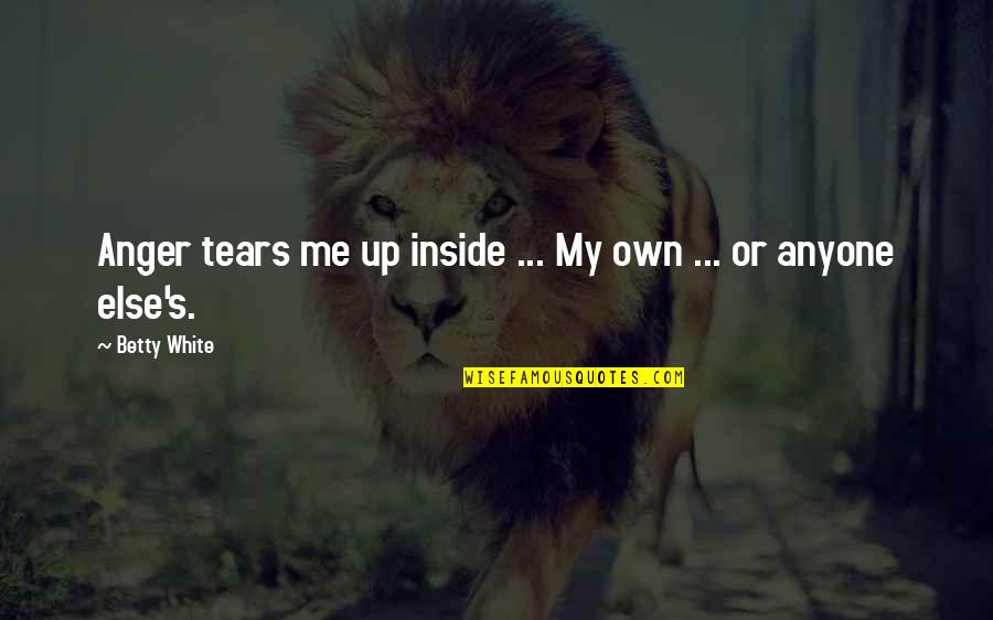 Iacovone Frank Quotes By Betty White: Anger tears me up inside ... My own