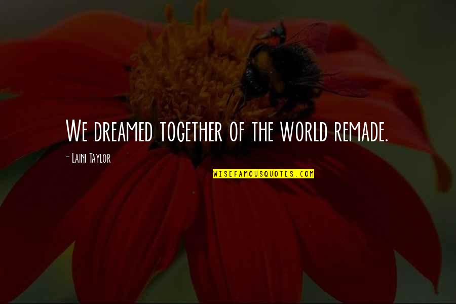 Iacovone Frank Quotes By Laini Taylor: We dreamed together of the world remade.