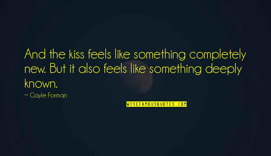 Iacovone Smith Quotes By Gayle Forman: And the kiss feels like something completely new.