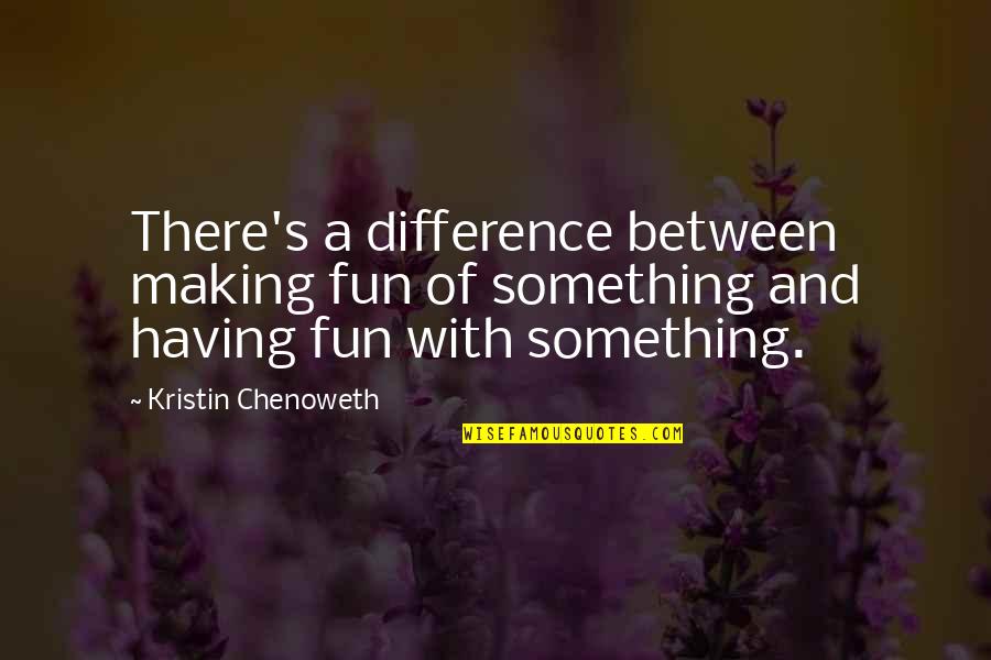Iacovoni Quotes By Kristin Chenoweth: There's a difference between making fun of something