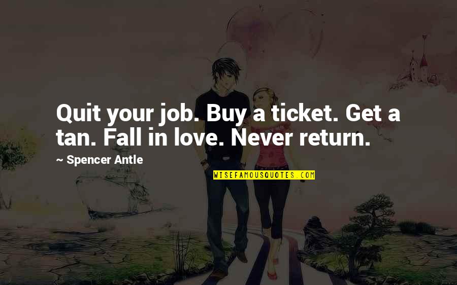 Iactanti Quotes By Spencer Antle: Quit your job. Buy a ticket. Get a