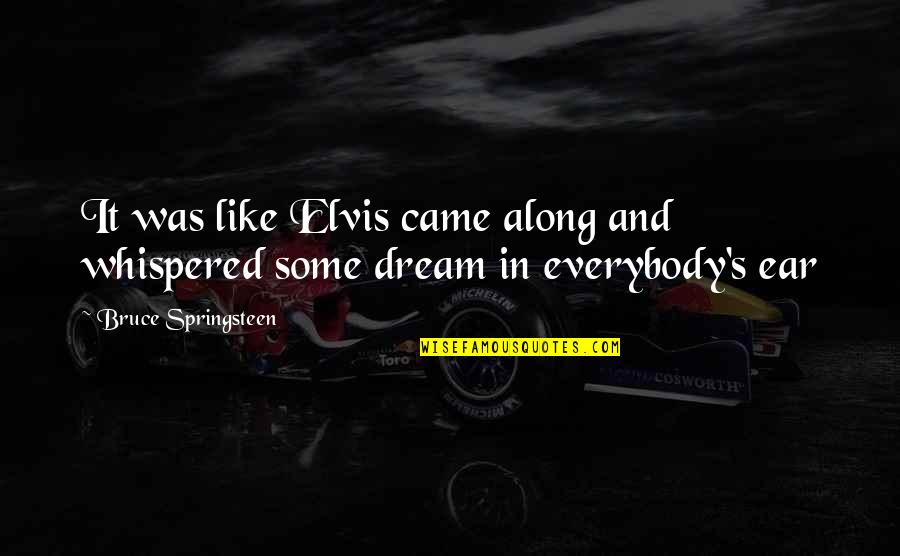 Iactare Quotes By Bruce Springsteen: It was like Elvis came along and whispered Iactare Quotes By Bruce Springsteen: It was like Elvis came along and whispered
