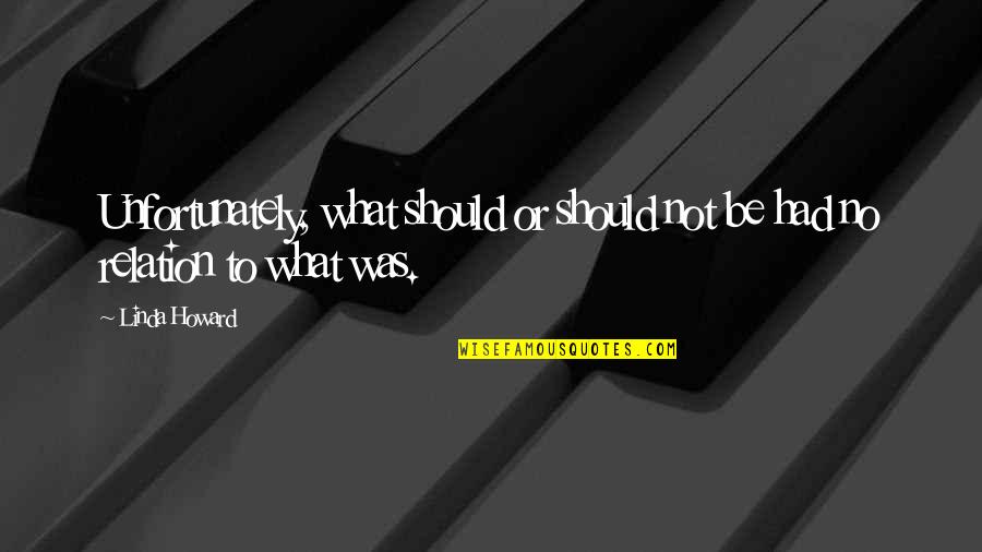 Iades Quotes By Linda Howard: Unfortunately, what should or should not be had