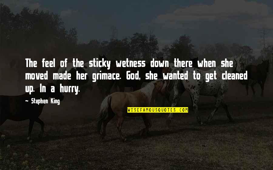 Iadul Lui Quotes By Stephen King: The feel of the sticky wetness down there Iadul Lui Quotes By Stephen King: The feel of the sticky wetness down there