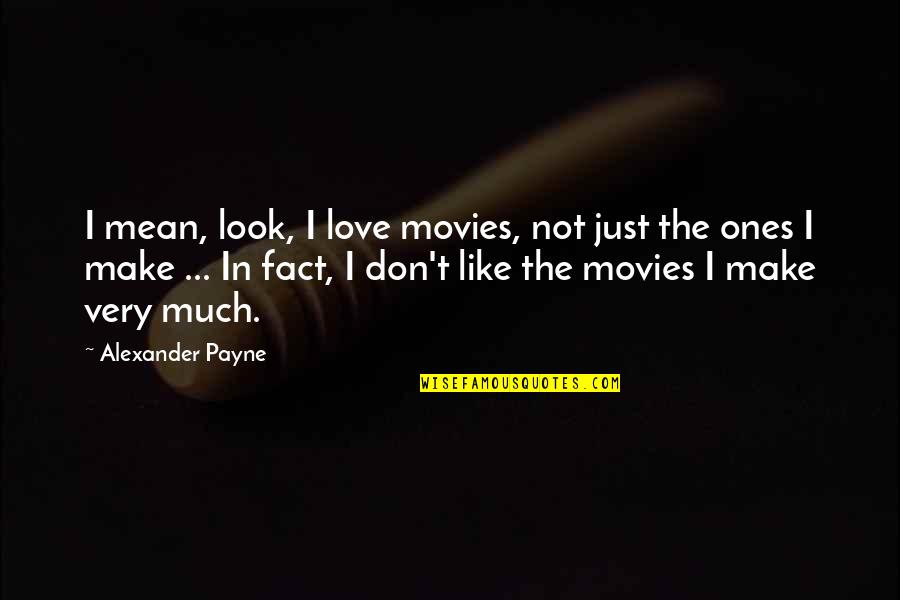 Iadul Pe Quotes By Alexander Payne: I mean, look, I love movies, not just Iadul Pe Quotes By Alexander Payne: I mean, look, I love movies, not just