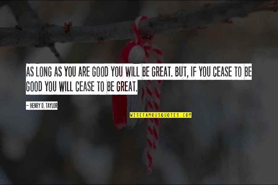 Iadul Pe Quotes By Henry D. Taylor: As long as you are good you will Iadul Pe Quotes By Henry D. Taylor: As long as you are good you will