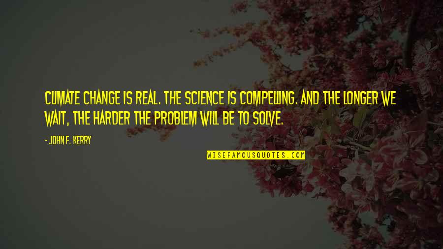 Iadul Pe Quotes By John F. Kerry: Climate change is real. The science is compelling. Iadul Pe Quotes By John F. Kerry: Climate change is real. The science is compelling.