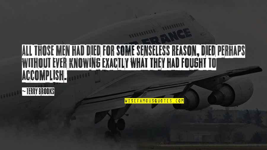 Iadul Pe Quotes By Terry Brooks: All those men had died for some senseless Iadul Pe Quotes By Terry Brooks: All those men had died for some senseless