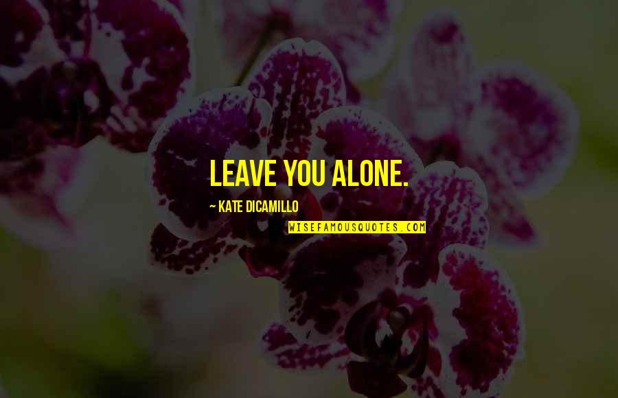 Iaea Taleo Quotes By Kate DiCamillo: leave you alone.