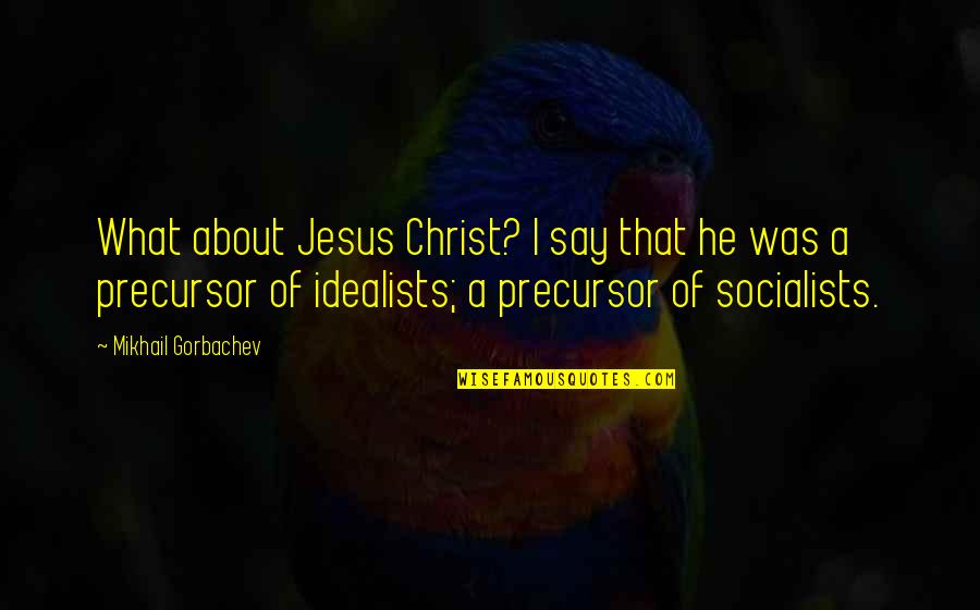 Iafrate Concrete Quotes By Mikhail Gorbachev: What about Jesus Christ? I say that he Iafrate Concrete Quotes By Mikhail Gorbachev: What about Jesus Christ? I say that he