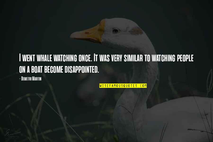 Iago Act 5 Quotes By Demetri Martin: I went whale watching once. It was very