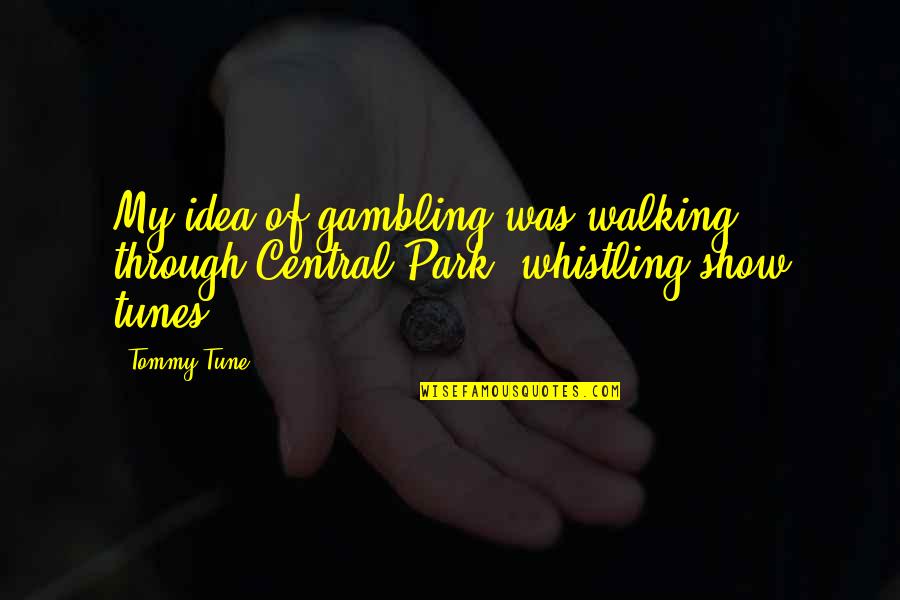 Iago Animalistic Quotes By Tommy Tune: My idea of gambling was walking through Central