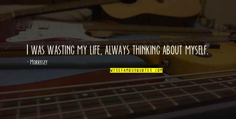 Iago Being Honest Quotes By Morrissey: I was wasting my life, always thinking about