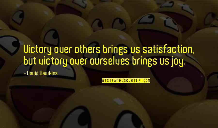 Iago Gay Quotes By David Hawkins: Victory over others brings us satisfaction, but victory Iago Gay Quotes By David Hawkins: Victory over others brings us satisfaction, but victory