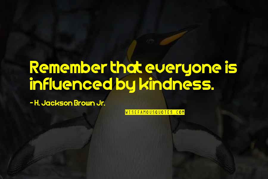 Iago Greed Quotes By H. Jackson Brown Jr.: Remember that everyone is influenced by kindness. Iago Greed Quotes By H. Jackson Brown Jr.: Remember that everyone is influenced by kindness.