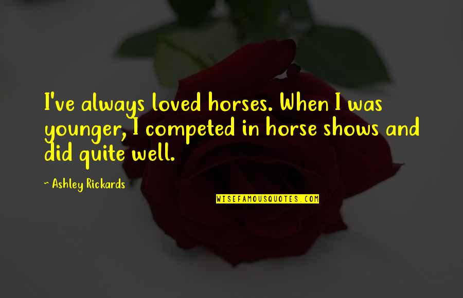 Iago Manipulates Roderigo Quotes By Ashley Rickards: I've always loved horses. When I was younger, Iago Manipulates Roderigo Quotes By Ashley Rickards: I've always loved horses. When I was younger,
