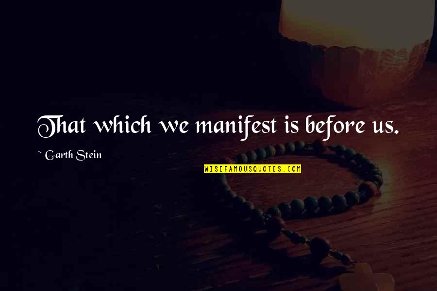 Iago Manipulates Roderigo Quotes By Garth Stein: That which we manifest is before us. Iago Manipulates Roderigo Quotes By Garth Stein: That which we manifest is before us.