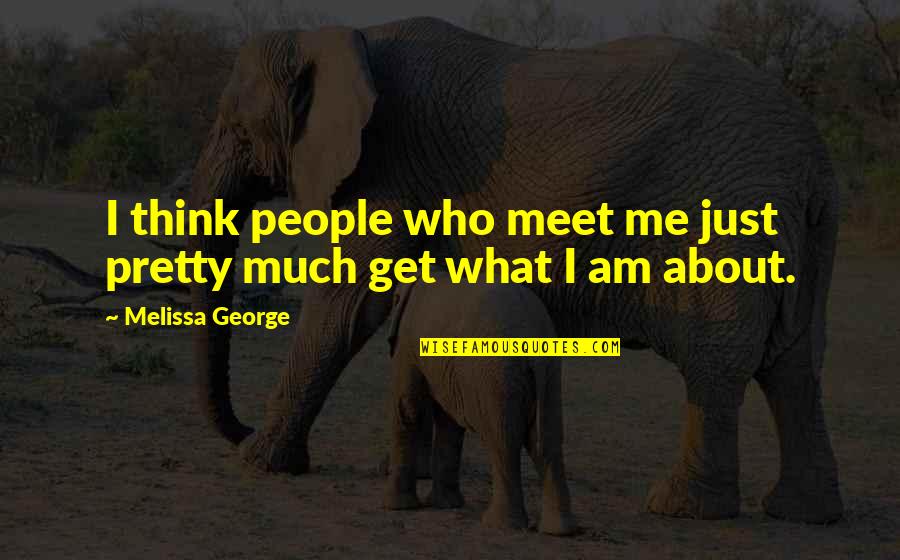 Iago Quote Quotes By Melissa George: I think people who meet me just pretty Iago Quote Quotes By Melissa George: I think people who meet me just pretty
