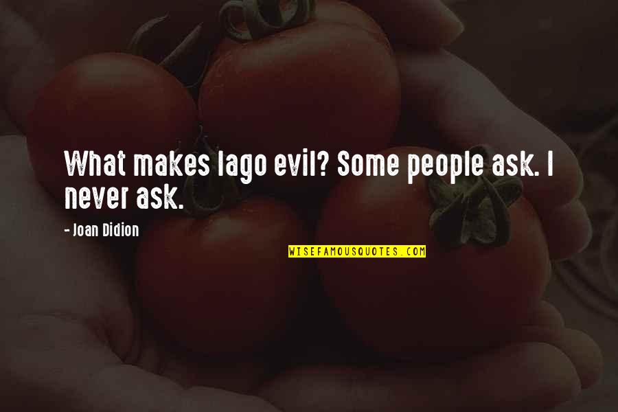 Iago Quotes By Joan Didion: What makes Iago evil? Some people ask. I Iago Quotes By Joan Didion: What makes Iago evil? Some people ask. I