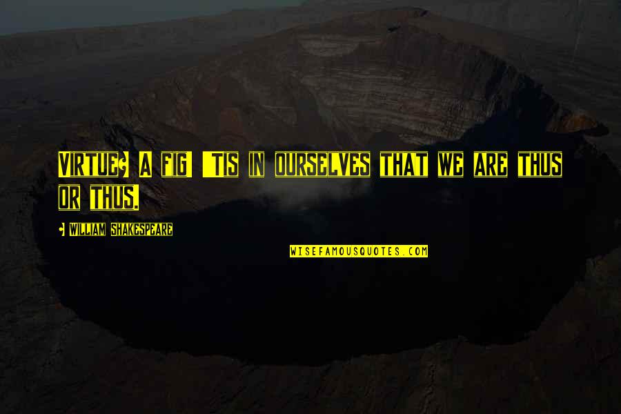 Iago Quotes By William Shakespeare: Virtue? A fig! 'Tis in ourselves that we Iago Quotes By William Shakespeare: Virtue? A fig! 'Tis in ourselves that we