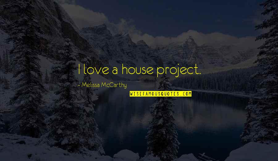 Iago Sadistic Quotes By Melissa McCarthy: I love a house project.