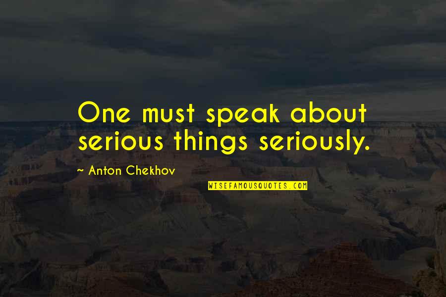 Iago's Character Quotes By Anton Chekhov: One must speak about serious things seriously.