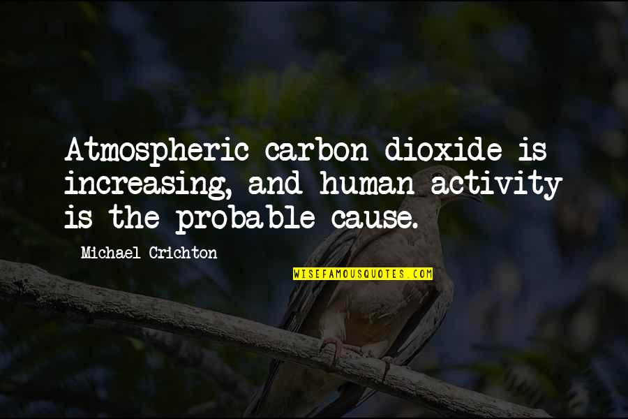 Iago's Scheming Quotes By Michael Crichton: Atmospheric carbon dioxide is increasing, and human activity