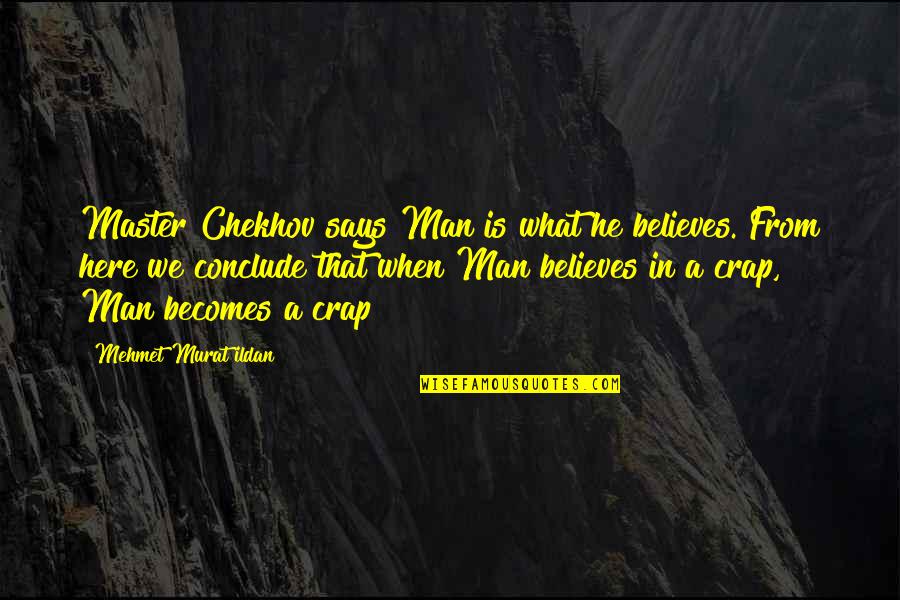 Iain Abernethy Quotes By Mehmet Murat Ildan: Master Chekhov says Man is what he believes.