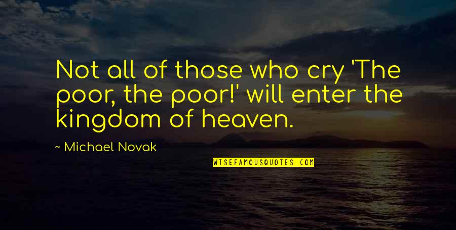 Iain Abernethy Quotes By Michael Novak: Not all of those who cry 'The poor,