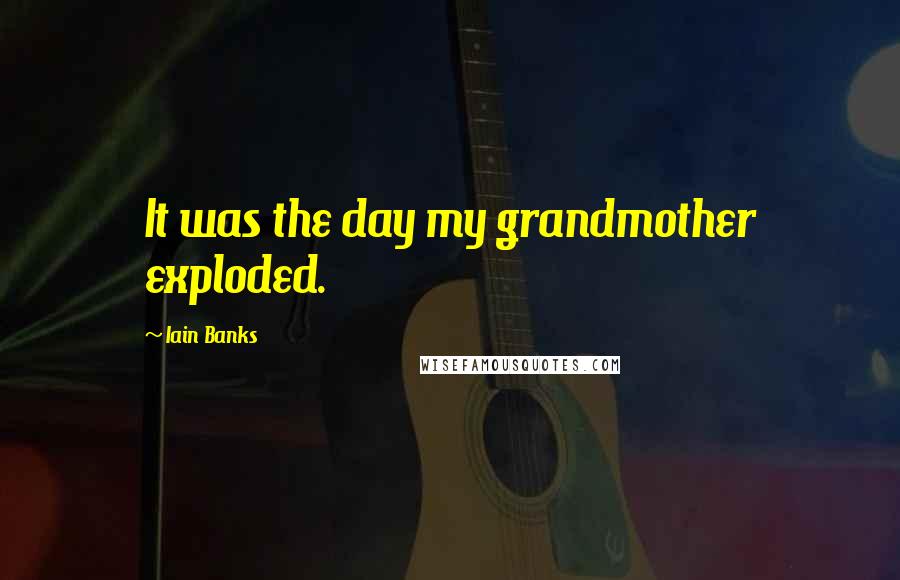 Iain Banks quotes: It was the day my grandmother exploded.